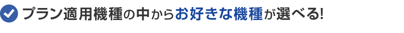 プラン適用機種の中からお好きな機種が選べる！