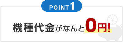 POINT1 機種代金がなんと0円！