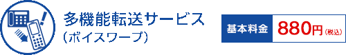 多機能転送サービス（ボイスワープ） 基本料金 880円（税込）