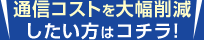 通信コストを大幅削減したい方はコチラ！