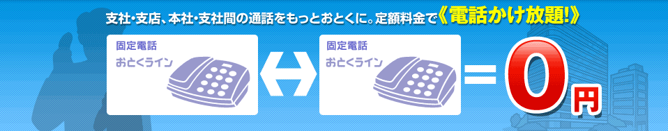支社・支店、本社・支社間の通話をもっとおとくに。定額料金で電話かけ放題！