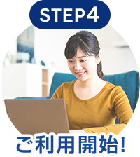 STEP4 ご利用開始！