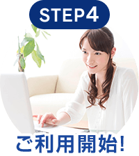 STEP4 ご利用開始！