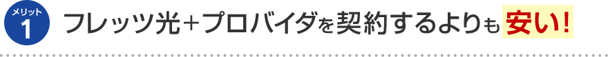 メリット1 フレッツ光＋プロバイダを契約するよりも安い！