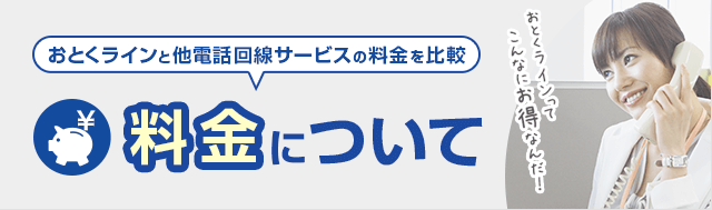 おとくラインと他電話回線サービスの料金を比較 料金について おとくラインってこんなにお得なんだ!