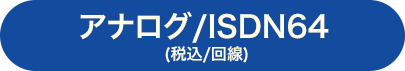 アナログ/ISDN64(税込/回線)