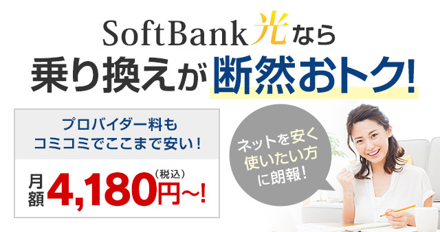 SoftBank 光なら乗り換えが断然おトク!プロバイダー料もコミコミでここまで安い!月額4,180円(税込)〜!ネットを安く使いたい方に朗報!