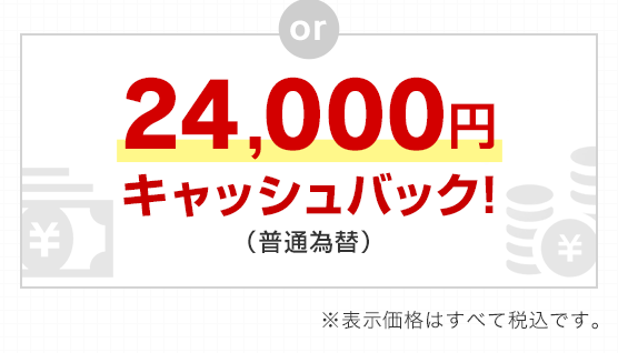 or 24,000円キャッシュバック!(普通為替)