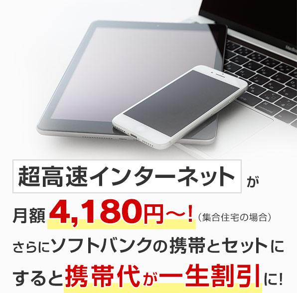 超高速インターネットが月額4,180円~!(集合住宅の場合)さらにソフトバンクの携帯とセットにすると携帯代が一生割引に!