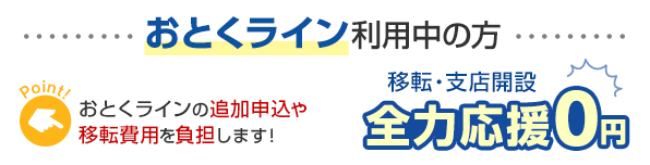おとくライン利用中の方 おとくラインの追加申込や移転費用を負担します！移転・支店開設 全力応援0円